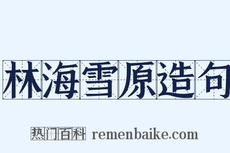 林海雪原造句是什么意思的图片